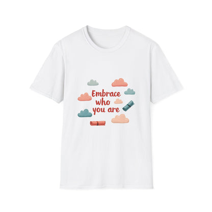 Embrace Who You Are T-Shirt, Inspirational Graphic Tee, Unisex Quote Shirt, Perfect Gift for Self-Love, Affirmation Apparel